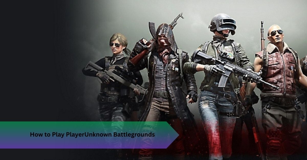 How to Play PlayerUnknown Battlegrounds: 9 Tips to Win
